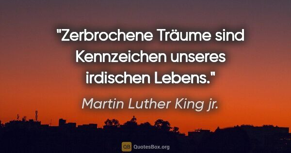 Martin Luther King jr. Zitat: "Zerbrochene Träume sind Kennzeichen unseres irdischen Lebens."