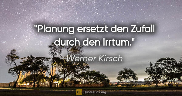 Werner Kirsch Zitat: "Planung ersetzt den Zufall durch den Irrtum."