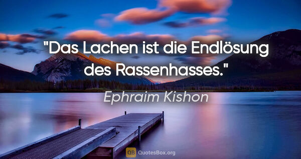 Ephraim Kishon Zitat: "Das Lachen ist die Endlösung des Rassenhasses."