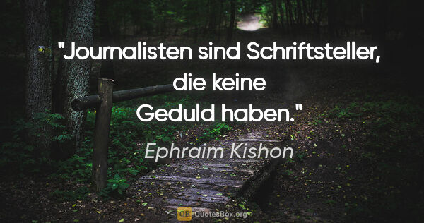 Ephraim Kishon Zitat: "Journalisten sind Schriftsteller, die keine Geduld haben."