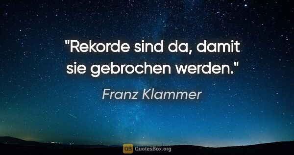 Franz Klammer Zitat: "Rekorde sind da, damit sie gebrochen werden."