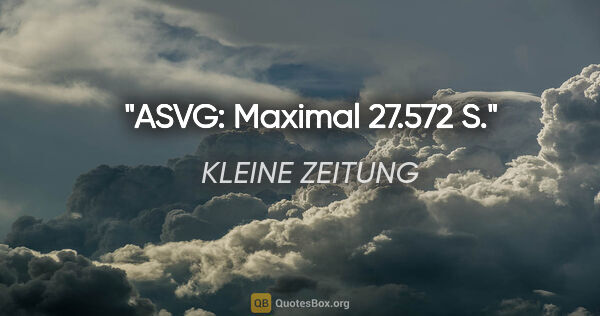 KLEINE ZEITUNG Zitat: "ASVG: Maximal 27.572 S."