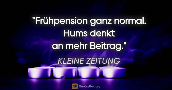 KLEINE ZEITUNG Zitat: "Frühpension ganz "normal". Hums denkt an mehr Beitrag."