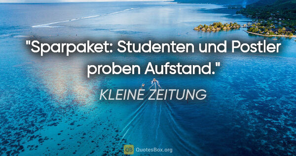 KLEINE ZEITUNG Zitat: "Sparpaket: Studenten und Postler proben Aufstand."