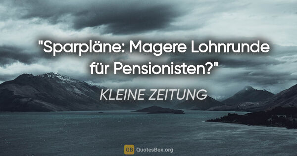 KLEINE ZEITUNG Zitat: "Sparpläne: Magere Lohnrunde für Pensionisten?"