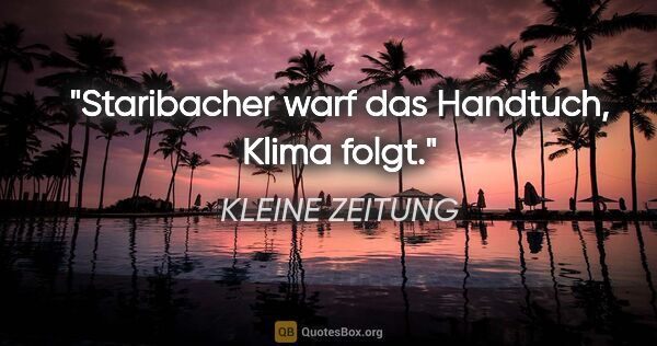 KLEINE ZEITUNG Zitat: "Staribacher warf das Handtuch, Klima folgt."