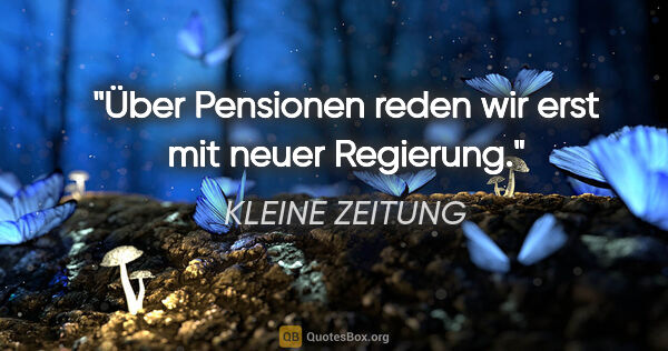 KLEINE ZEITUNG Zitat: "Über Pensionen reden wir erst mit neuer Regierung."