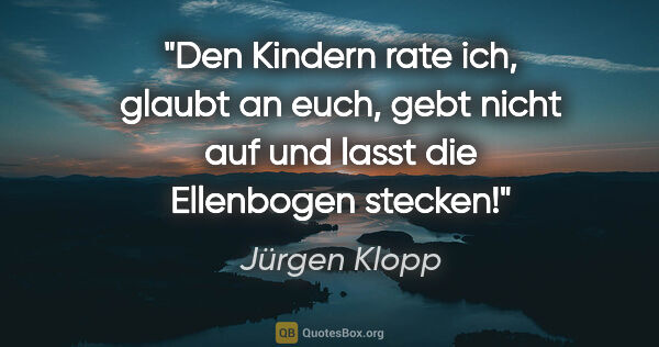 Jürgen Klopp Zitat: "Den Kindern rate ich, glaubt an euch, gebt nicht auf und lasst..."