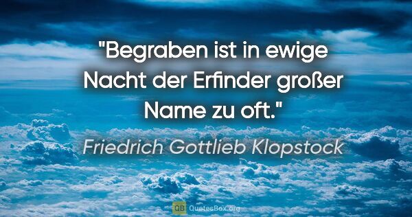 Friedrich Gottlieb Klopstock Zitat: "Begraben ist in ewige Nacht der Erfinder großer Name zu oft."