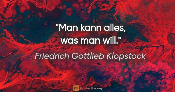 Friedrich Gottlieb Klopstock Zitat: "Man kann alles, was man will."