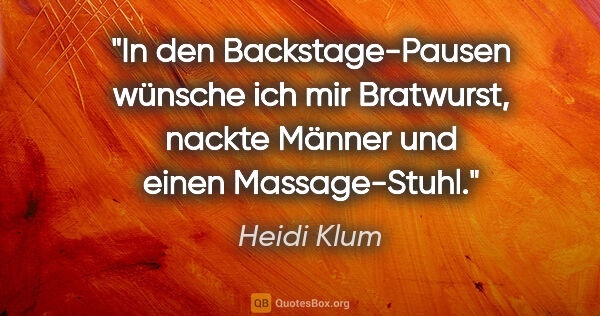 Heidi Klum Zitat: "In den Backstage-Pausen wünsche ich mir Bratwurst, nackte..."