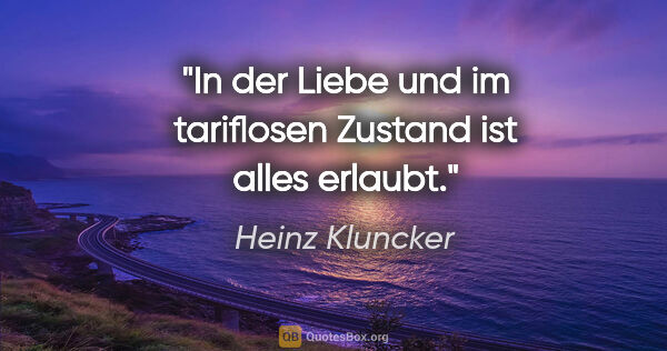 Heinz Kluncker Zitat: "In der Liebe und im tariflosen Zustand ist alles erlaubt."
