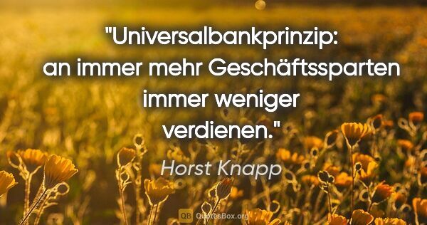 Horst Knapp Zitat: "Universalbankprinzip: an immer mehr Geschäftssparten immer..."