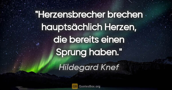 Hildegard Knef Zitat: "Herzensbrecher brechen hauptsächlich Herzen, die bereits einen..."
