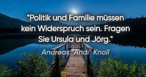 Andreas "Andi" Knoll Zitat: "Politik und Familie müssen kein Widerspruch sein. Fragen Sie..."