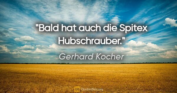 Gerhard Kocher Zitat: "Bald hat auch die Spitex Hubschrauber."