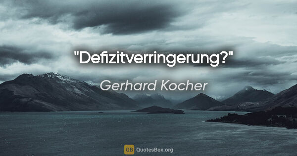 Gerhard Kocher Zitat: "Defizitverringerung?"