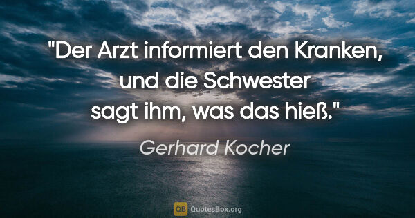 Gerhard Kocher Zitat: "Der Arzt informiert den Kranken, und die Schwester sagt ihm,..."