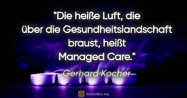 Gerhard Kocher Zitat: "Die heiße Luft, die über die Gesundheitslandschaft braust,..."