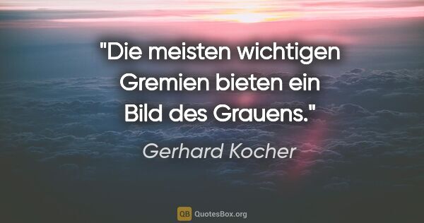 Gerhard Kocher Zitat: "Die meisten wichtigen Gremien bieten ein Bild des Grauens."