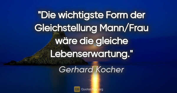 Gerhard Kocher Zitat: "Die wichtigste Form der Gleichstellung Mann/Frau wäre die..."