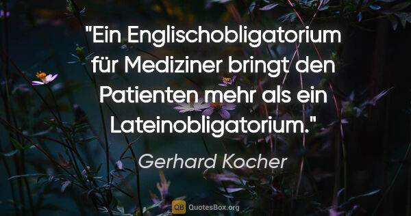 Gerhard Kocher Zitat: "Ein Englischobligatorium für Mediziner bringt den Patienten..."