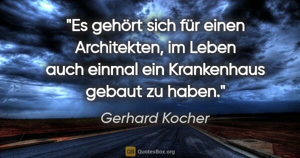 Gerhard Kocher Zitat: "Es gehört sich für einen Architekten, im Leben auch einmal ein..."