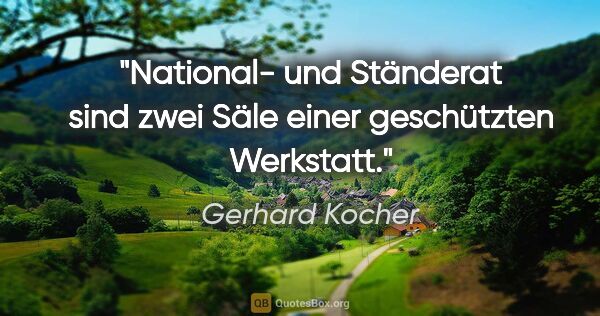 Gerhard Kocher Zitat: "National- und Ständerat sind zwei Säle einer geschützten..."
