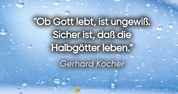 Gerhard Kocher Zitat: "Ob Gott lebt, ist ungewiß. Sicher ist, daß die Halbgötter leben."