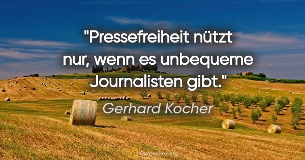 Gerhard Kocher Zitat: "Pressefreiheit nützt nur, wenn es unbequeme Journalisten gibt."