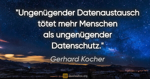 Gerhard Kocher Zitat: "Ungenügender Datenaustausch tötet mehr Menschen als..."