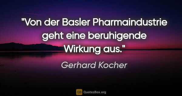 Gerhard Kocher Zitat: "Von der Basler Pharmaindustrie geht eine beruhigende Wirkung aus."