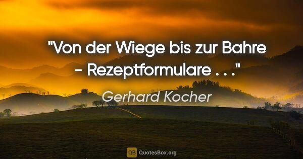 Gerhard Kocher Zitat: "Von der Wiege bis zur Bahre - Rezeptformulare . . ."