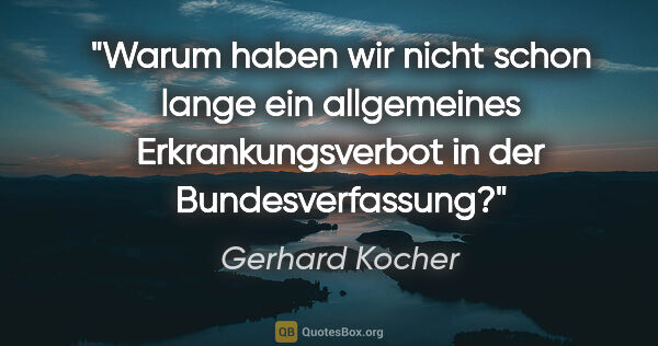 Gerhard Kocher Zitat: "Warum haben wir nicht schon lange ein allgemeines..."