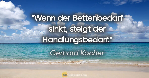 Gerhard Kocher Zitat: "Wenn der Bettenbedarf sinkt, steigt der Handlungsbedarf."