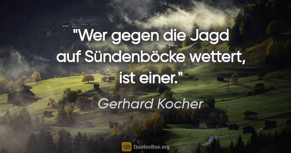Gerhard Kocher Zitat: "Wer gegen die «Jagd auf Sündenböcke» wettert, ist einer."