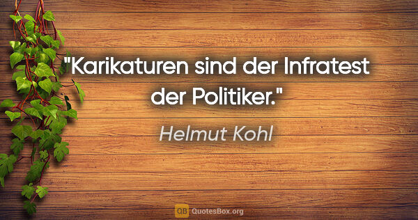 Helmut Kohl Zitat: "Karikaturen sind der Infratest der Politiker."