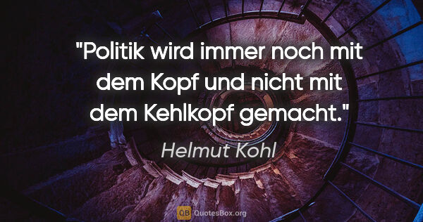 Helmut Kohl Zitat: "Politik wird immer noch mit dem Kopf und nicht mit dem..."