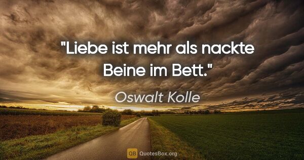 Oswalt Kolle Zitat: "Liebe ist mehr als nackte Beine im Bett."