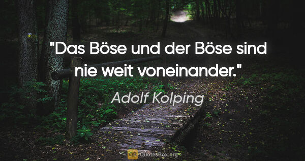 Adolf Kolping Zitat: "Das Böse und der Böse sind nie weit voneinander."