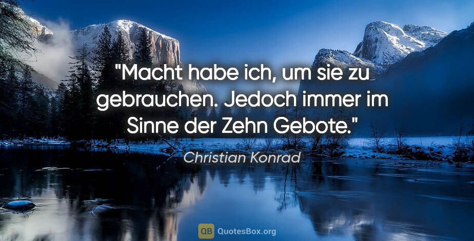 Christian Konrad Zitat: "Macht habe ich, um sie zu gebrauchen. Jedoch immer im Sinne..."