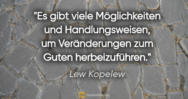 Lew Kopelew Zitat: "Es gibt viele Möglichkeiten und Handlungsweisen, um..."
