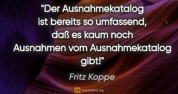 Fritz Koppe Zitat: "Der Ausnahmekatalog ist bereits so umfassend, daß es kaum noch..."