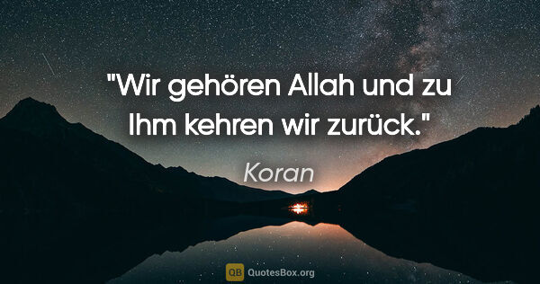 Koran Zitat: "Wir gehören Allah und zu Ihm kehren wir zurück."
