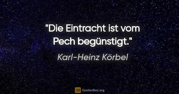 Karl-Heinz Körbel Zitat: "Die Eintracht ist vom Pech begünstigt."