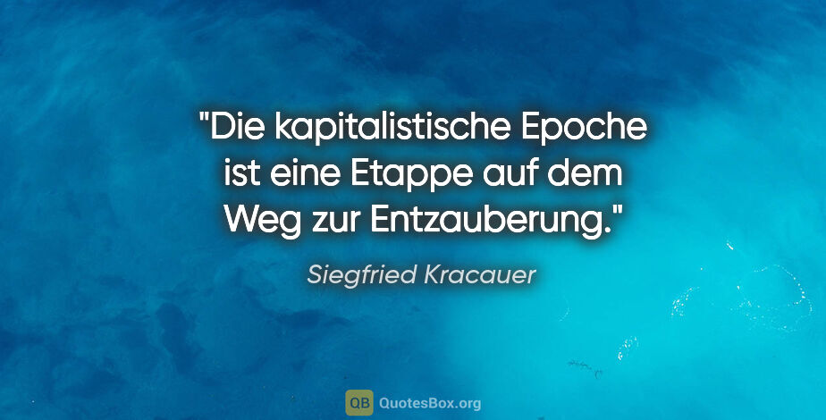 Siegfried Kracauer Zitat: "Die kapitalistische Epoche ist eine Etappe auf dem Weg zur..."