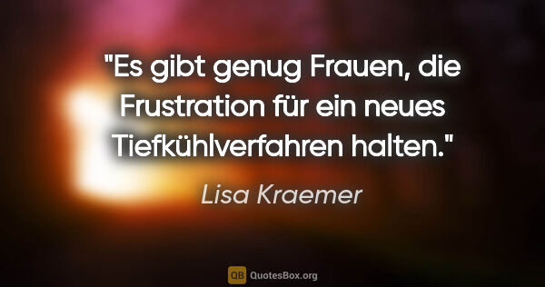 Lisa Kraemer Zitat: "Es gibt genug Frauen, die Frustration für ein neues..."