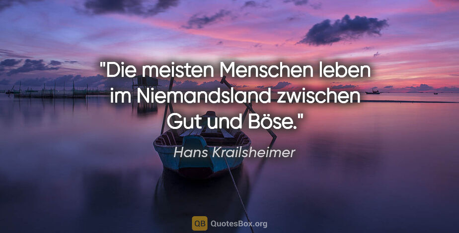Hans Krailsheimer Zitat: "Die meisten Menschen leben im Niemandsland zwischen Gut und Böse."