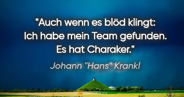 Johann "Hans" Krankl Zitat: "Auch wenn es blöd klingt: Ich habe mein Team gefunden. Es hat..."