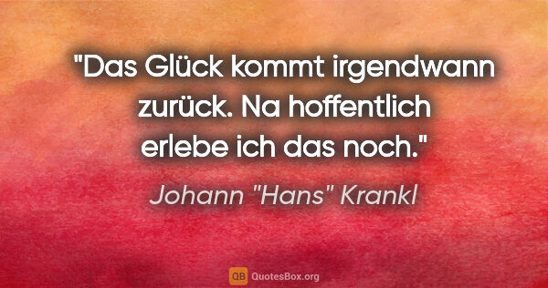 Johann "Hans" Krankl Zitat: "Das Glück kommt irgendwann zurück. Na hoffentlich erlebe ich..."